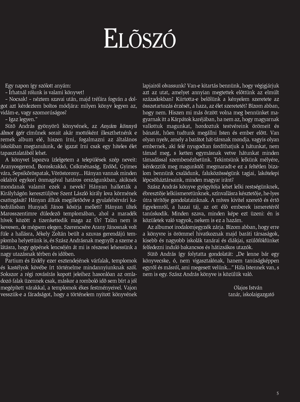 Sütõ András gyönyörû könyvének, az Anyám könnyû álmot ígér címûnek sorait akár mottóként illeszthetnénk e remek album elé, hiszen írni, fogalmazni az általános iskolában megtanulunk, de igazat írni