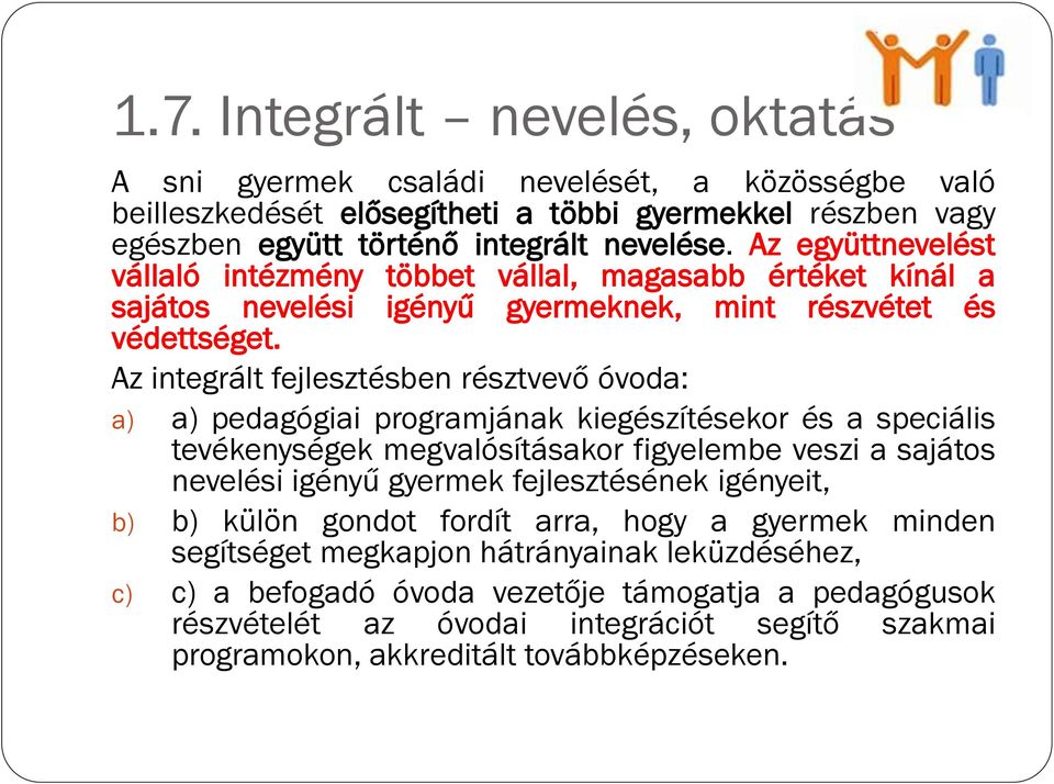 Az integrált fejlesztésben résztvevő óvoda: a) a) pedagógiai programjának kiegészítésekor és a speciális tevékenységek megvalósításakor figyelembe veszi a sajátos nevelési igényű gyermek