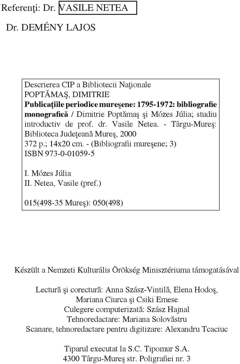 prof. dr. Vasile Netea. - Târgu-Mureş: Biblioteca Judeţeană Mureş, 2000 372 p.; 14x20 cm. - (Bibliografii mureşene; 3) ISBN 973-0-01059-5 I. Mózes Júlia II. Netea, Vasile (pref.