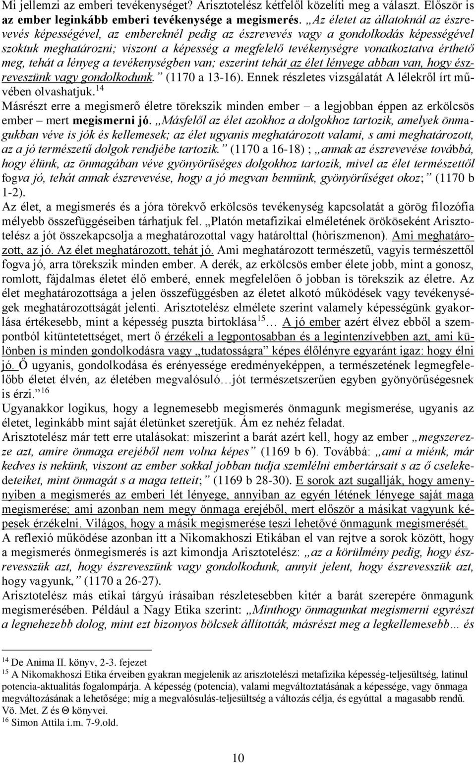 érthető meg, tehát a lényeg a tevékenységben van; eszerint tehát az élet lényege abban van, hogy észreveszünk vagy gondolkodunk. (1170 a 13-16).