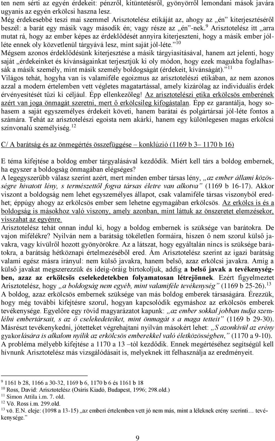 9 Arisztotelész itt arra mutat rá, hogy az ember képes az érdeklődését annyira kiterjeszteni, hogy a másik ember jólléte ennek oly közvetlenül tárgyává lesz, mint saját jól-léte.