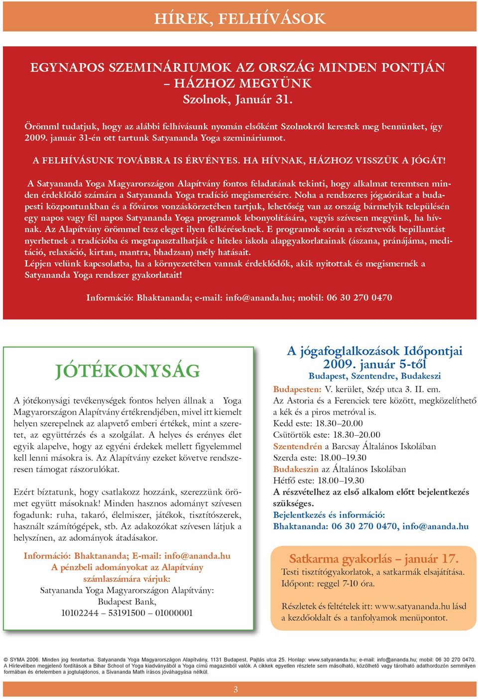 A Satyananda Yoga Magyarországon Alapítvány fontos feladatának tekinti, hogy alkalmat teremtsen minden érdeklõdõ számára a Satyananda Yoga tradíció megismerésére.