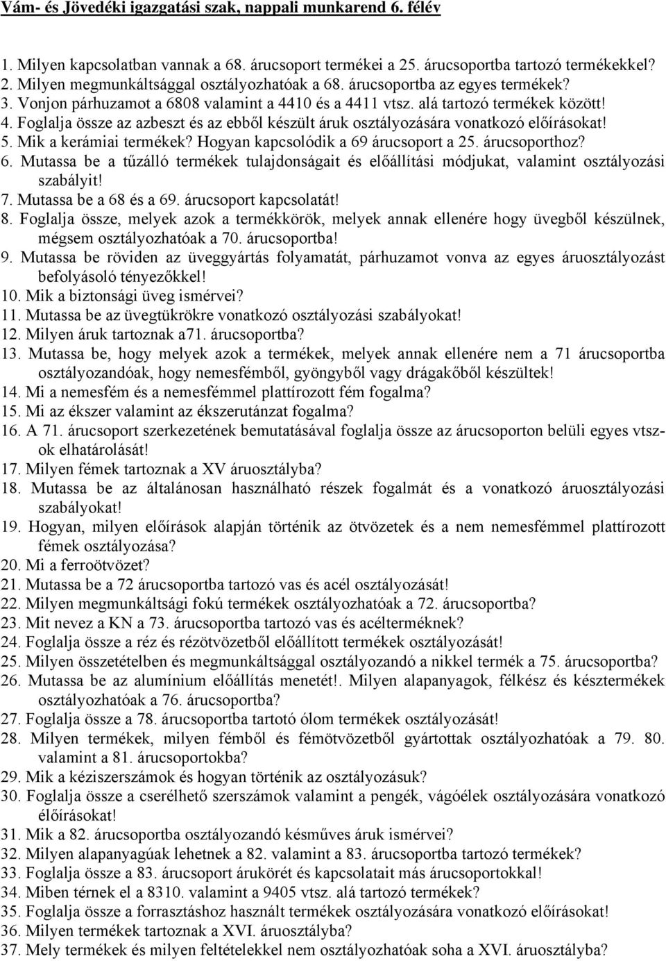 Mik a kerámiai termékek? Hogyan kapcsolódik a 69 árucsoport a 25. árucsoporthoz? 6. Mutassa be a tűzálló termékek tulajdonságait és előállítási módjukat, valamint osztályozási szabályit! 7.