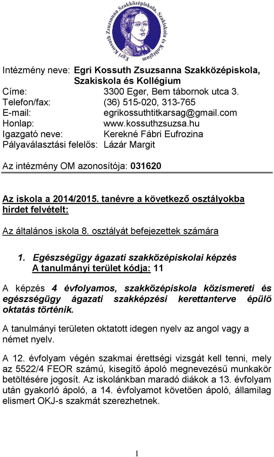 tanévre a következő osztályokba hirdet felvételt: Az általános iskola 8. osztályát befejezettek számára 1.