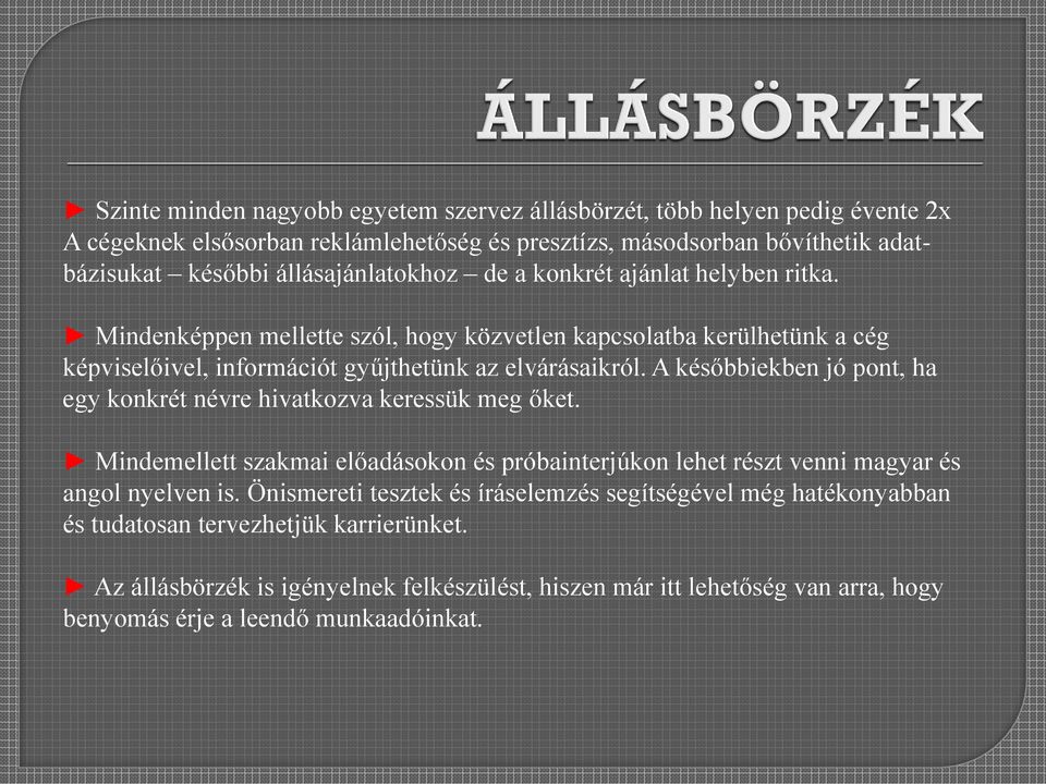 A későbbiekben jó pont, ha egy konkrét névre hivatkozva keressük meg őket. Mindemellett szakmai előadásokon és próbainterjúkon lehet részt venni magyar és angol nyelven is.