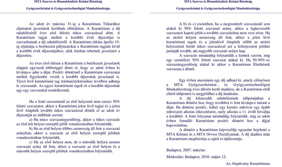 A Kuratórium titkára április 15- ig eljuttatja a beérkezett pályázatokat a Kuratórium tagjain kívül a korábbi évek díjazottjaihoz, akik írásban tehetnek javaslatot a díjazottra.