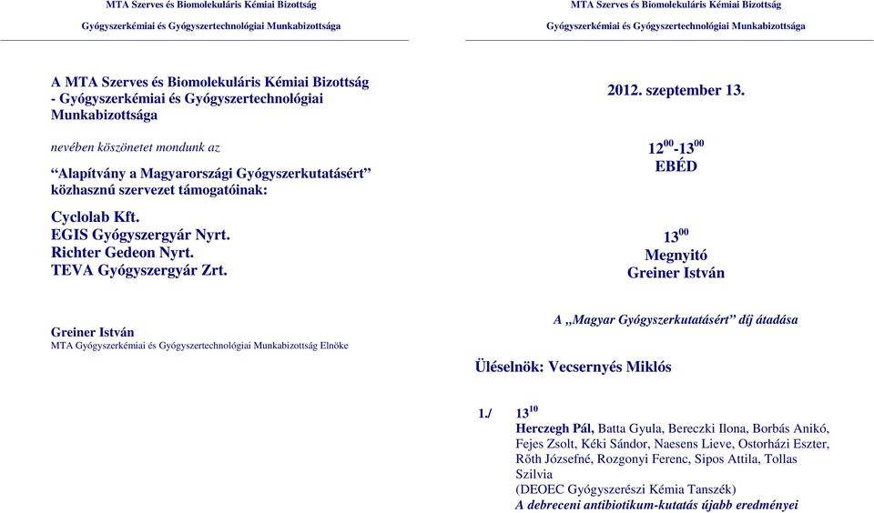 12 00-13 00 EBÉD 13 00 Megnyitó Greiner István Greiner István MTA Gyógyszerkémiai és Gyógyszertechnológiai Munkabizottság Elnöke A Magyar Gyógyszerkutatásért díj átadása Üléselnök: