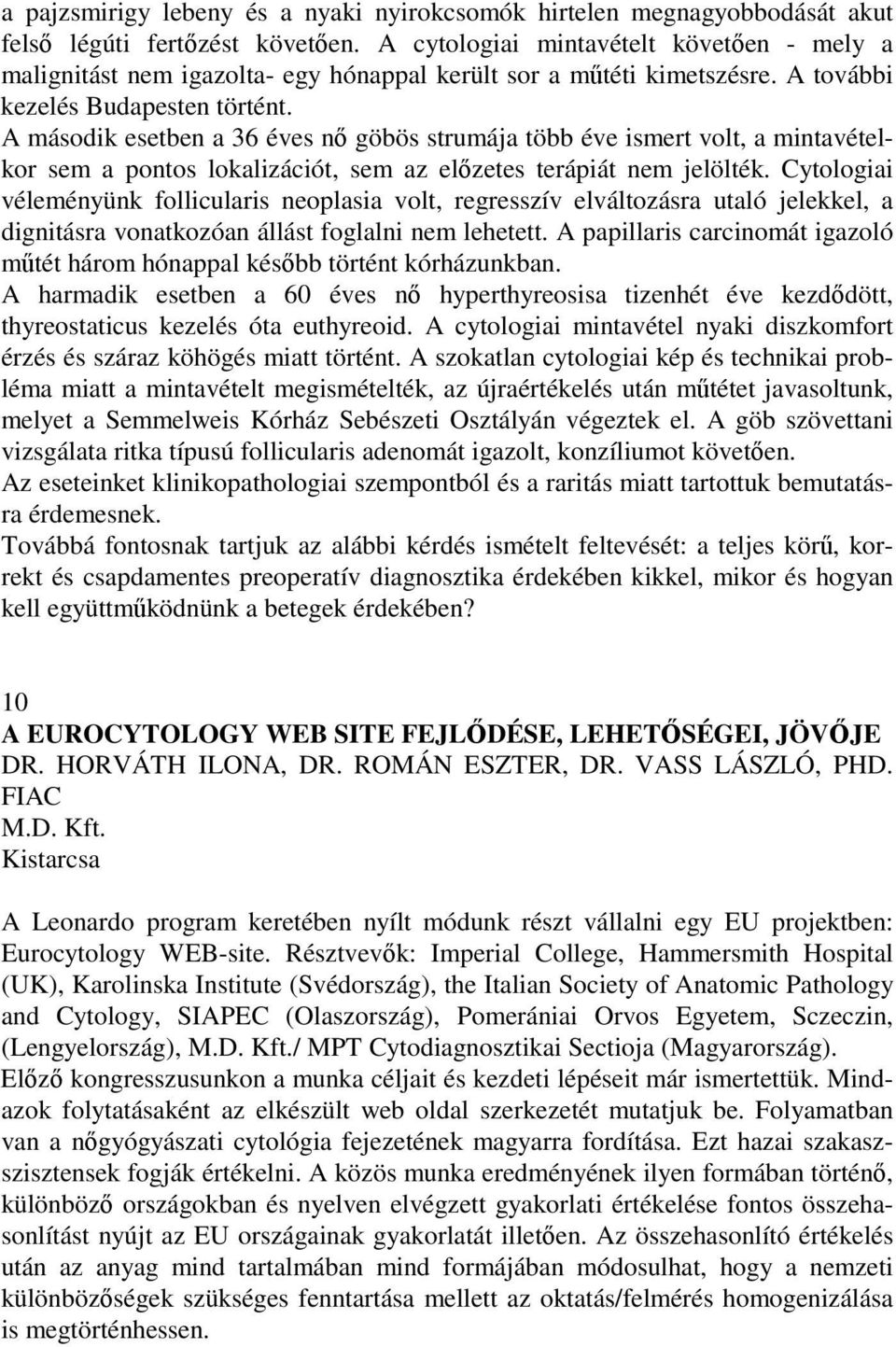 A második esetben a 36 éves n göbös strumája több éve ismert volt, a mintavételkor sem a pontos lokalizációt, sem az elzetes terápiát nem jelölték.