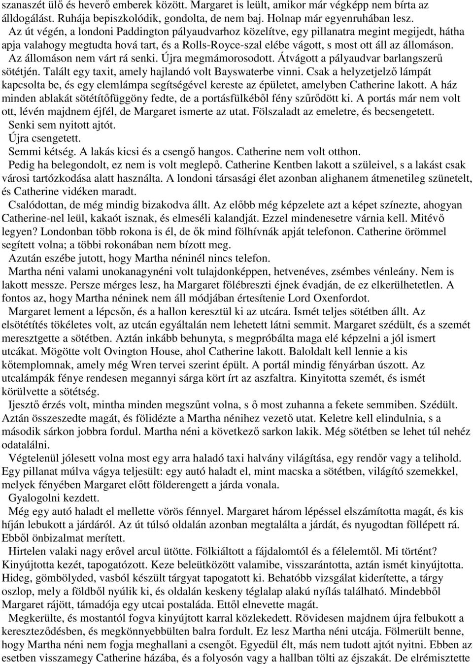 Az állomáson nem várt rá senki. Újra megmámorosodott. Átvágott a pályaudvar barlangszerű sötétjén. Talált egy taxit, amely hajlandó volt Bayswaterbe vinni.