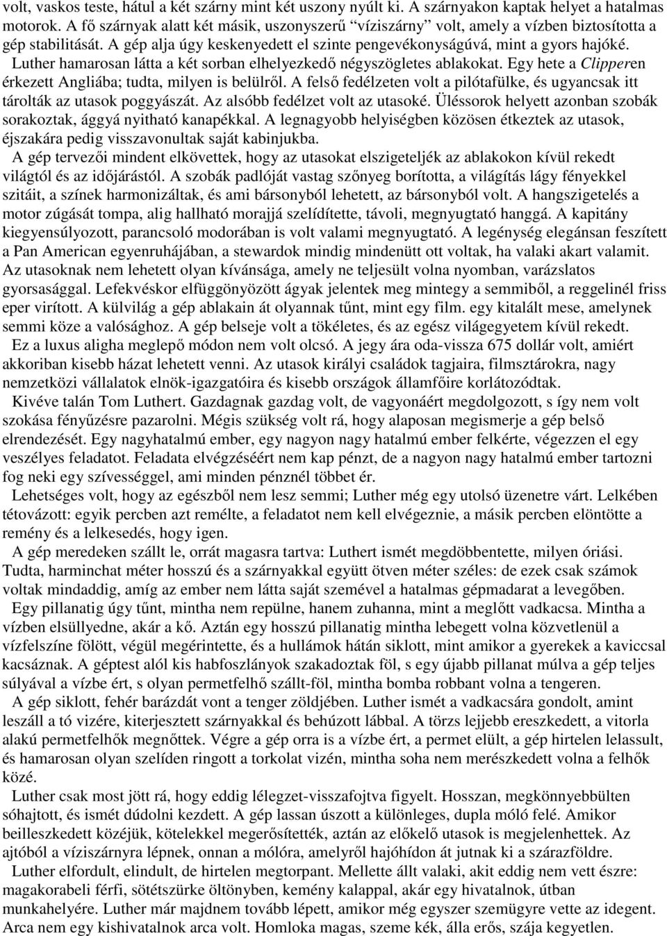 Luther hamarosan látta a két sorban elhelyezkedő négyszögletes ablakokat. Egy hete a Clipperen érkezett Angliába; tudta, milyen is belülről.