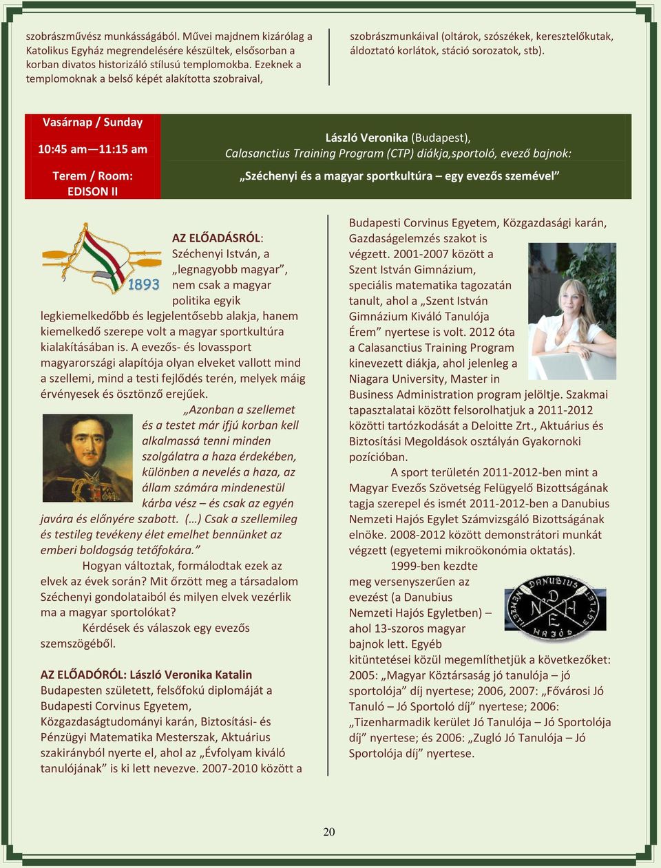 Vasárnap / Sunday 10:45 am 11:15 am Terem / Room: EDISON II László Veronika (Budapest), Calasanctius Training Program (CTP) diákja,sportoló, evező bajnok: Széchenyi és a magyar sportkultúra egy