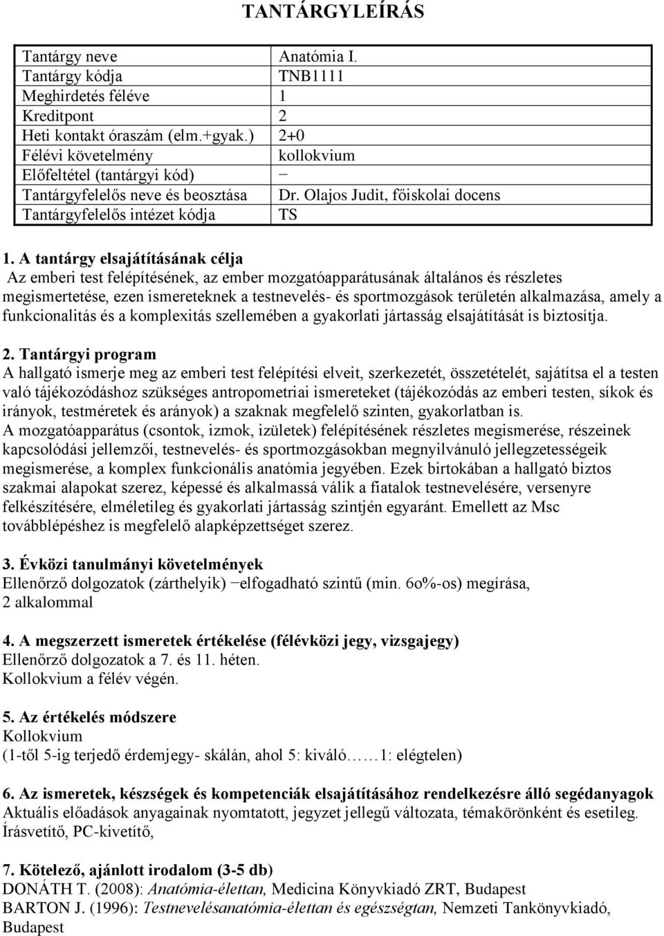 sportmozgások területén alkalmazása, amely a funkcionalitás és a komplexitás szellemében a gyakorlati jártasság elsajátítását is biztosítja.