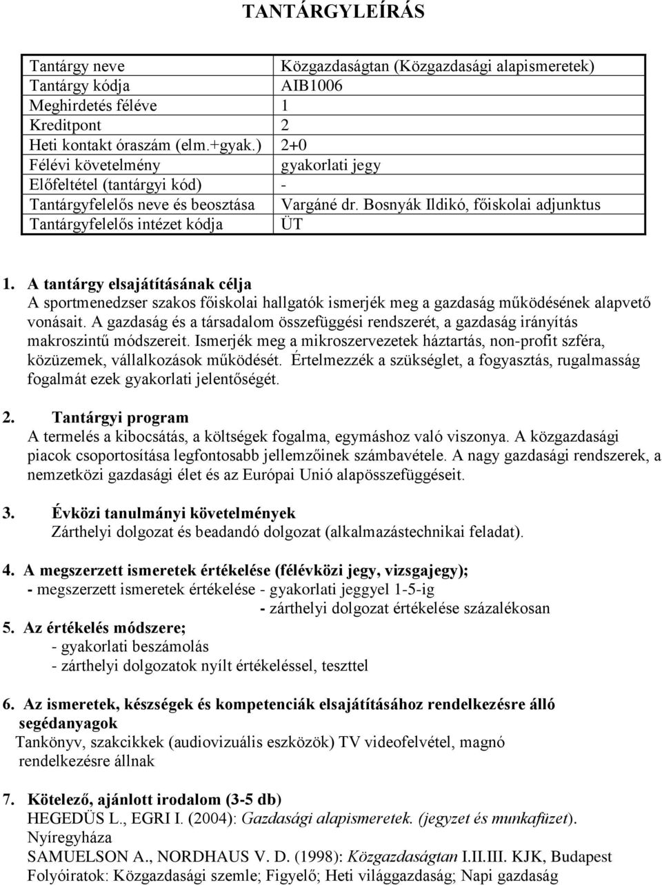 Bosnyák Ildikó, főiskolai adjunktus Tantárgyfelelős intézet kódja ÜT A sportmenedzser szakos főiskolai hallgatók ismerjék meg a gazdaság működésének alapvető vonásait.