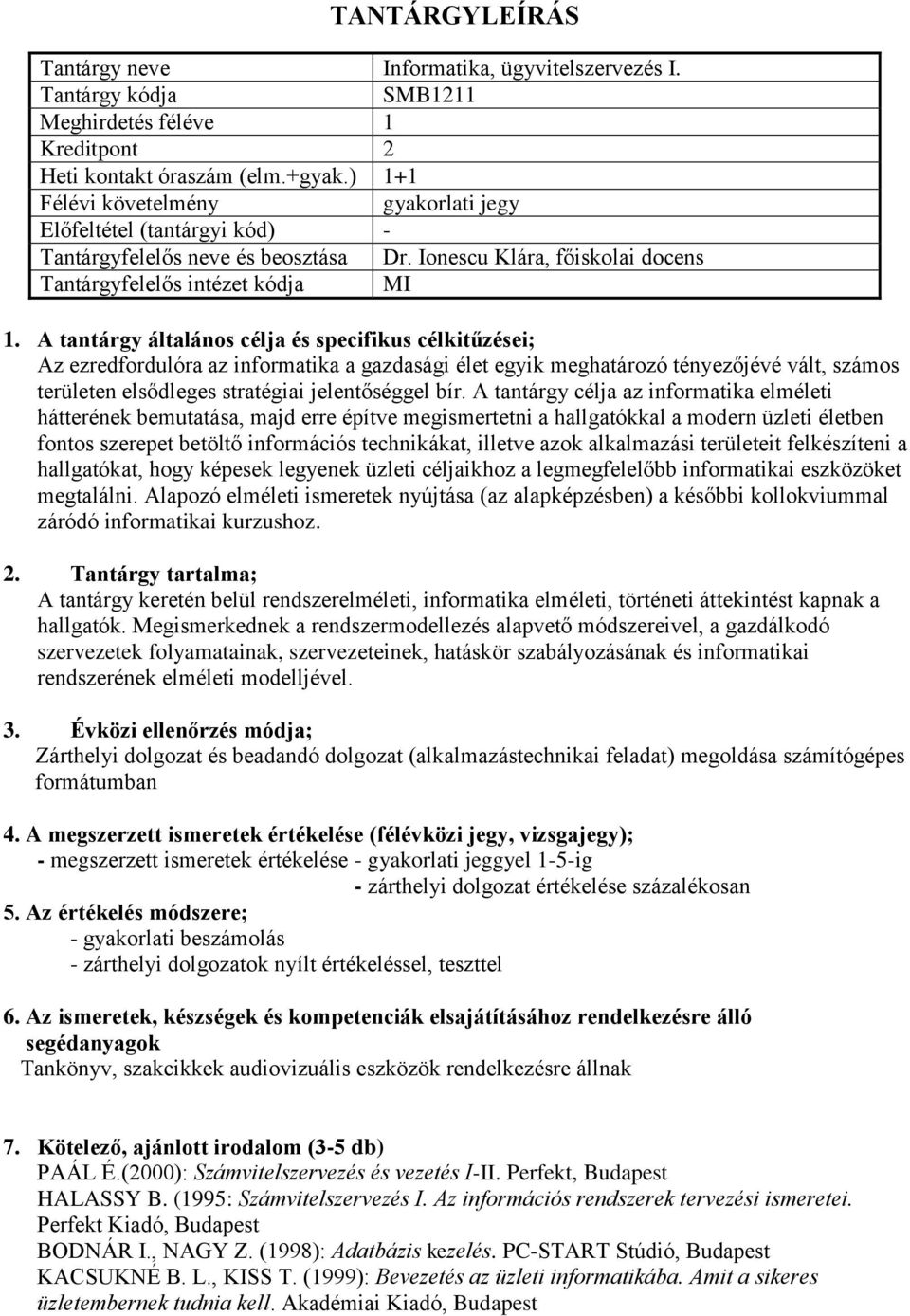 A tantárgy általános célja és specifikus célkitűzései; Az ezredfordulóra az informatika a gazdasági élet egyik meghatározó tényezőjévé vált, számos területen elsődleges stratégiai jelentőséggel bír.