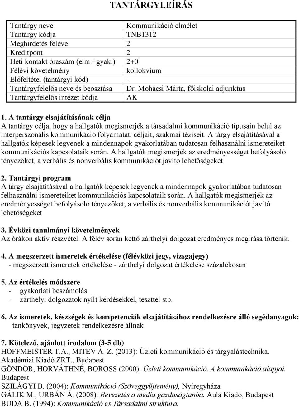 folyamatát, céljait, szakmai téziseit. A tárgy elsajátításával a hallgatók képesek legyenek a mindennapok gyakorlatában tudatosan felhasználni ismereteiket kommunikációs kapcsolataik során.