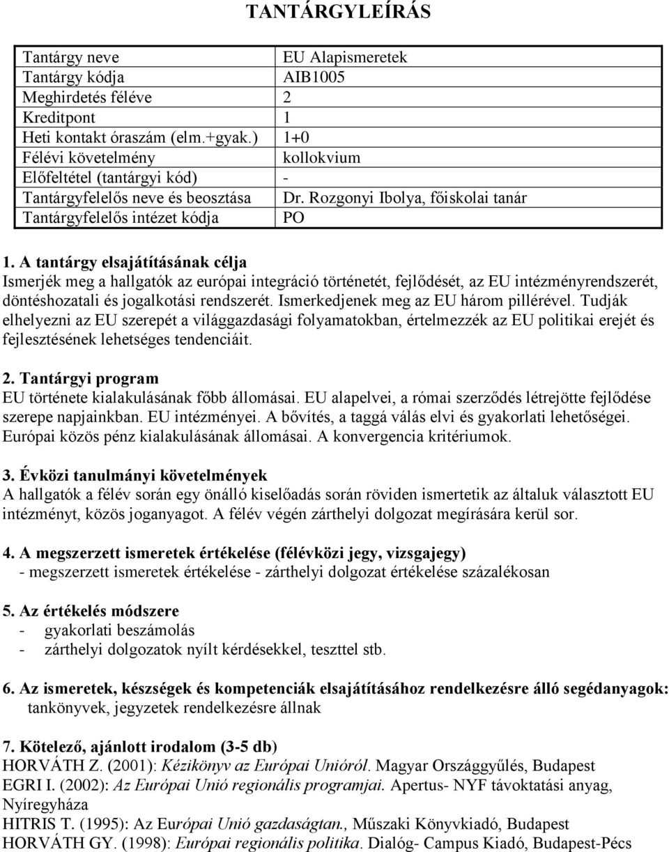 rendszerét. Ismerkedjenek meg az EU három pillérével. Tudják elhelyezni az EU szerepét a világgazdasági folyamatokban, értelmezzék az EU politikai erejét és fejlesztésének lehetséges tendenciáit.