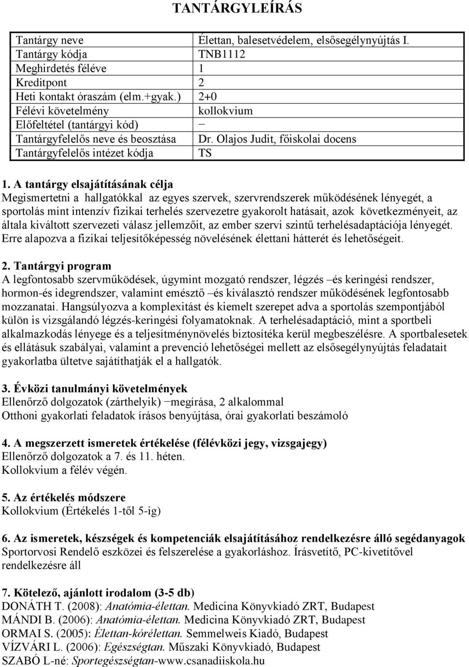 szervezetre gyakorolt hatásait, azok következményeit, az általa kiváltott szervezeti válasz jellemzőit, az ember szervi szintű terhelésadaptációja lényegét.