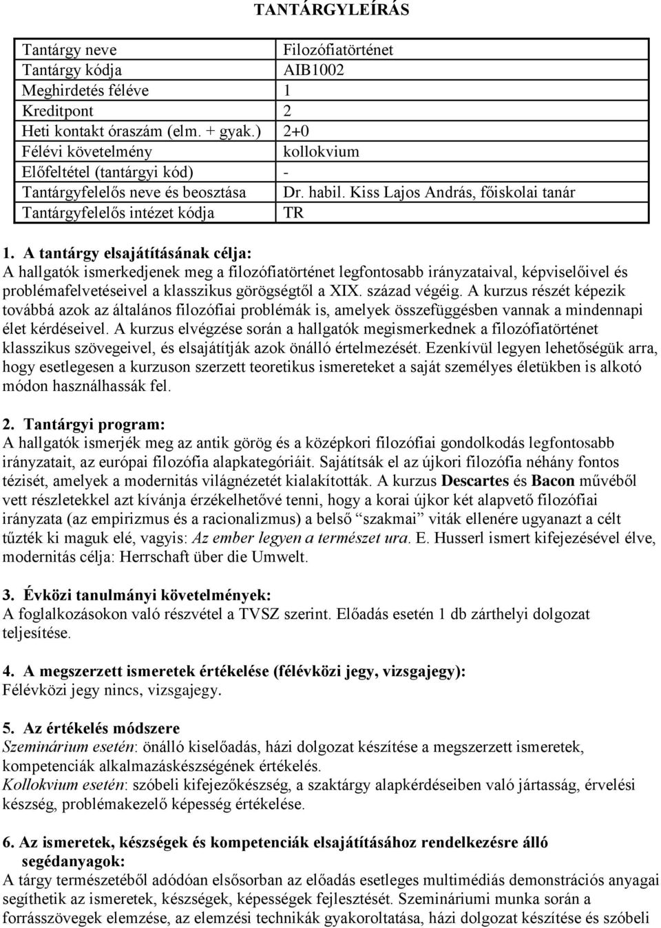 görögségtől a XIX. század végéig. A kurzus részét képezik továbbá azok az általános filozófiai problémák is, amelyek összefüggésben vannak a mindennapi élet kérdéseivel.