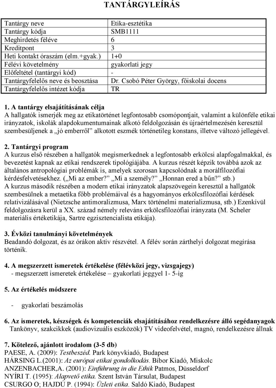 alapdokumentumainak alkotó feldolgozásán és újraértelmezésén keresztül szembesüljenek a jó emberről alkotott eszmék történetileg konstans, illetve változó jellegével.