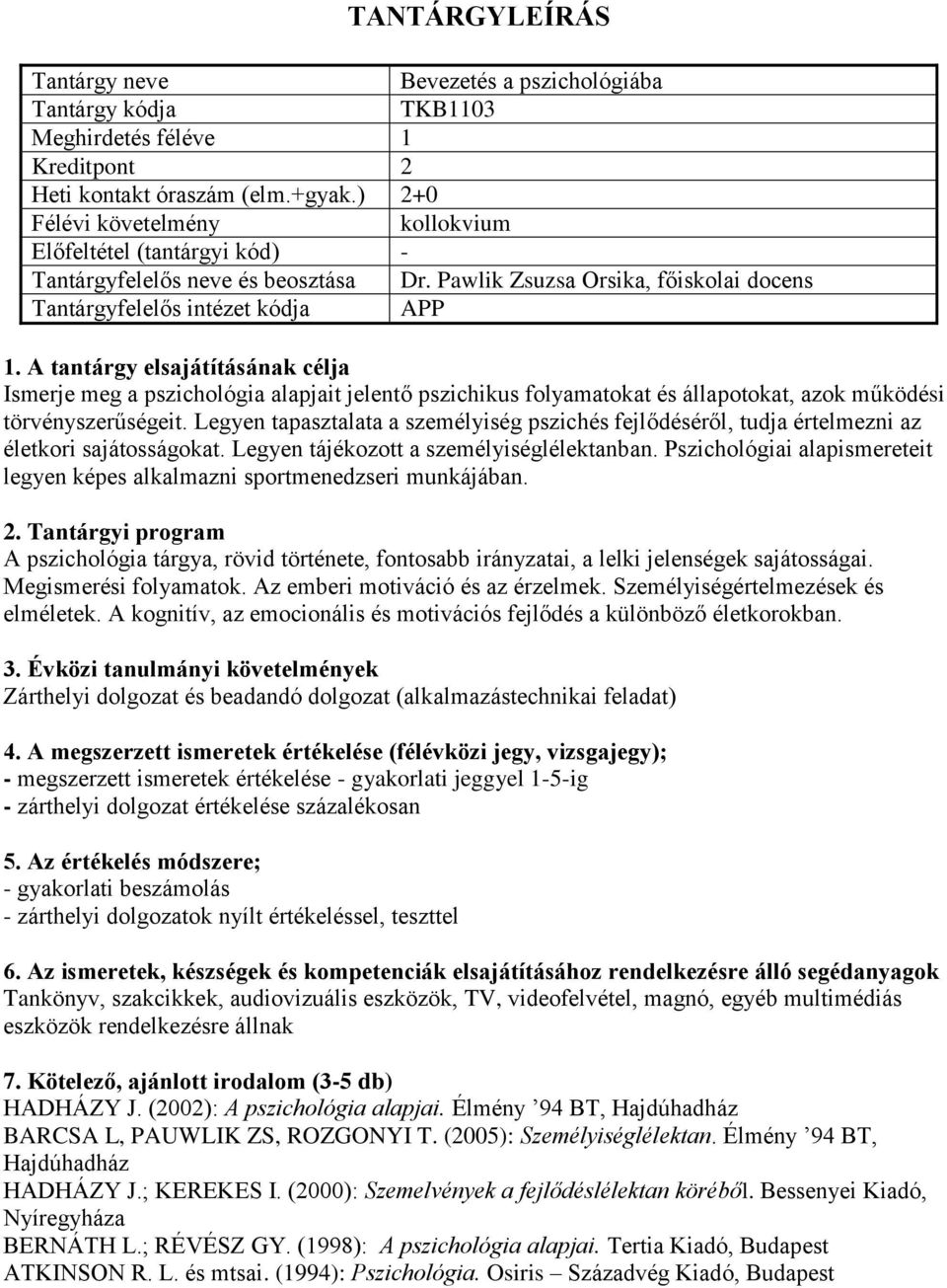 Legyen tapasztalata a személyiség pszichés fejlődéséről, tudja értelmezni az életkori sajátosságokat. Legyen tájékozott a személyiséglélektanban.