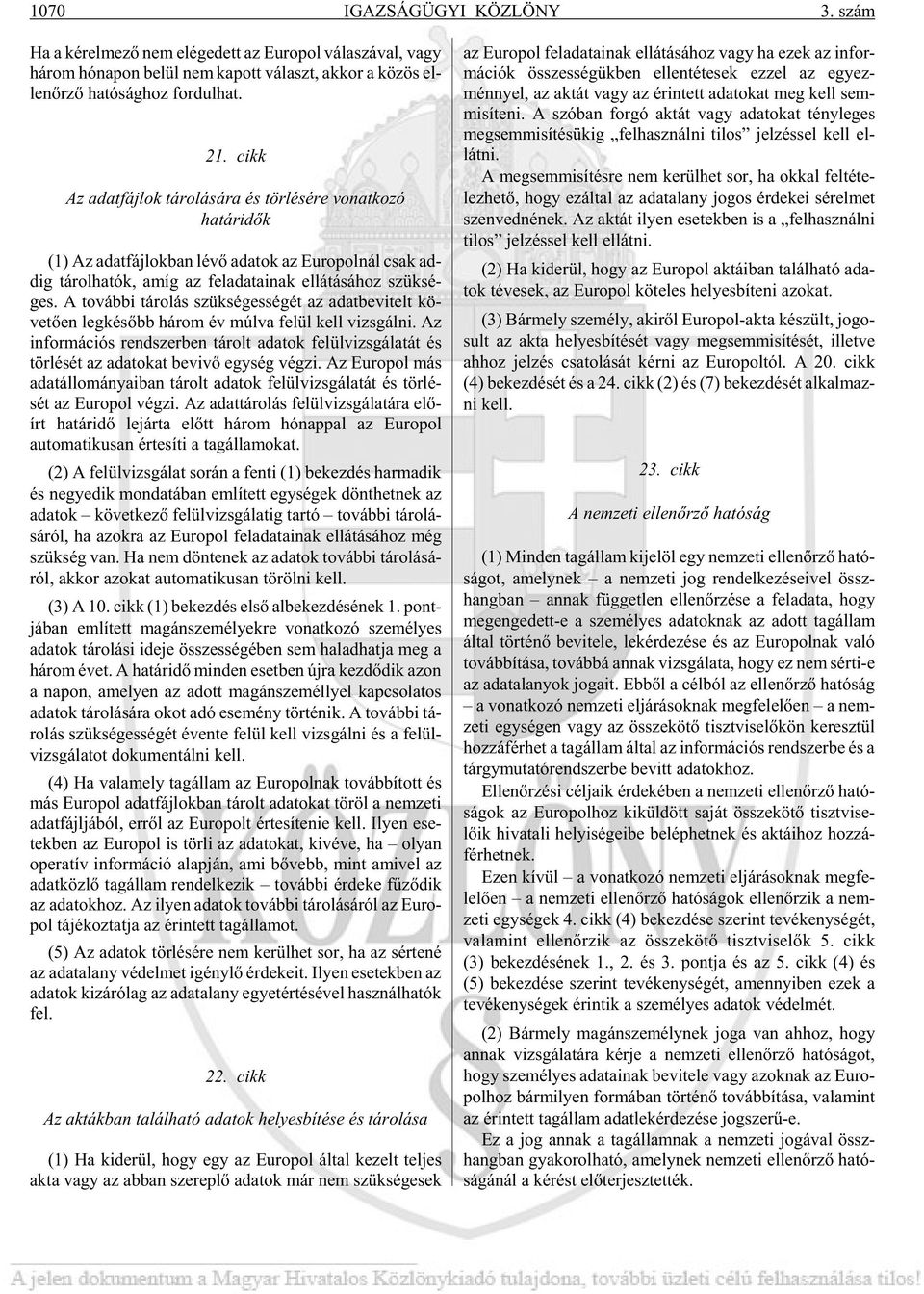 cikk Az adatfájlok tárolására és törlésére vonatkozó határidõk (1) Az adat fáj lok ban lé võ ada tok az Eu ro pol nál csak ad - dig tá rol ha tók, amíg az fel ada ta i nak el lá tá sá hoz szük sé -