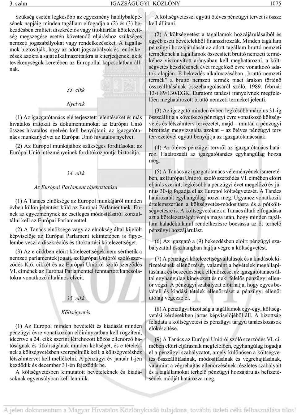 A tag ál la - mok biz to sít ják, hogy az adott jog sza bá lyok és ren del ke - zé sek azok ra a sa ját al kal ma zot ta ik ra is ki ter jed je nek, akik te vé keny sé gük ke re té ben az Eu ro pol