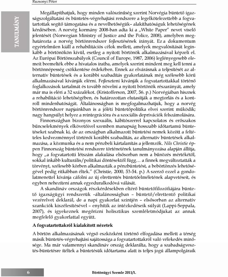 A norvég kormány 2008-ban adta ki a White Paper nevet viselő jelentését (Norwegian Ministry of Justice and the Police, 2008), amelyben meghatározta a norvég börtönrendszer fejlesztésének irányát.
