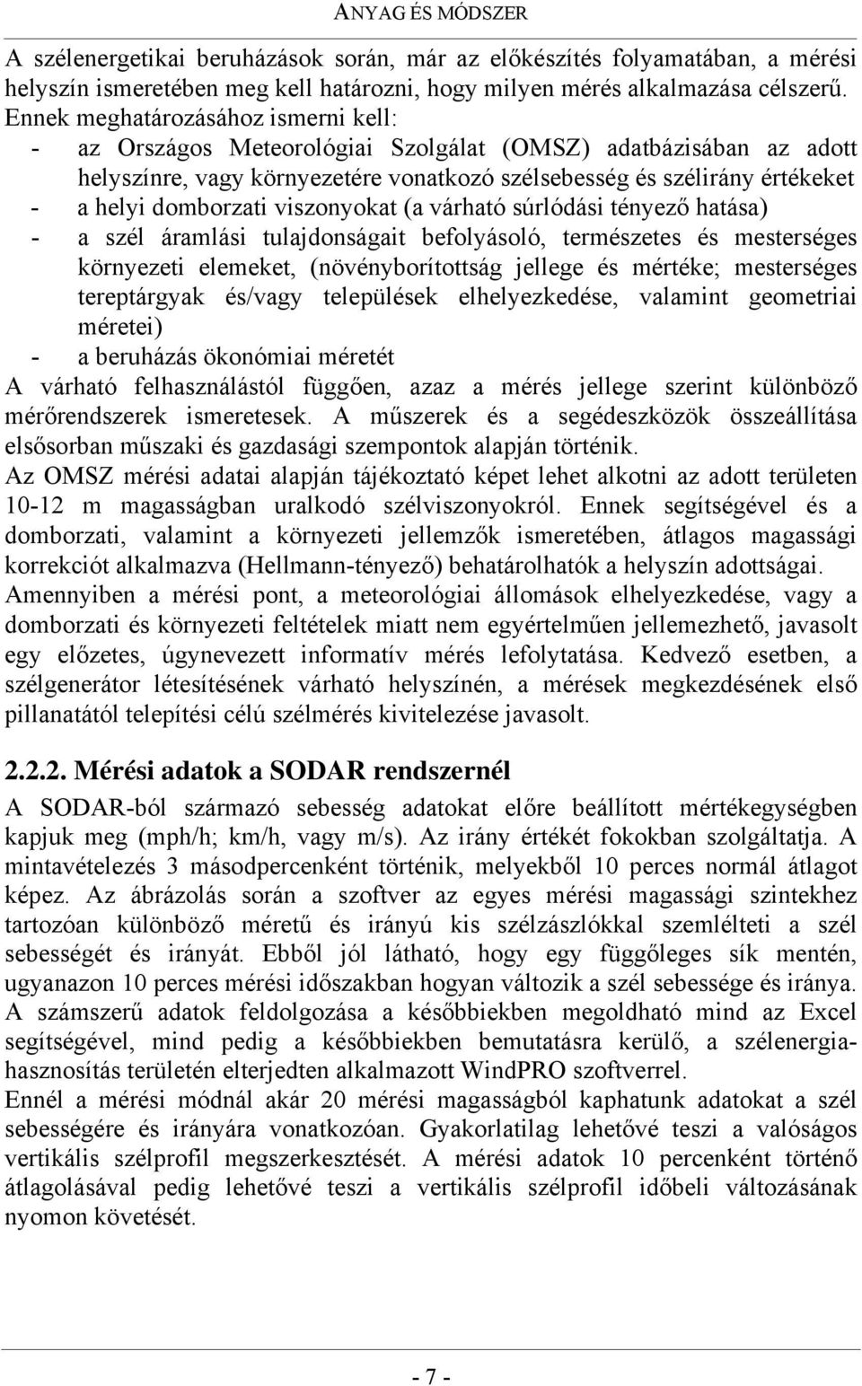 domborzati viszonyokat (a várható súrlódási tényező hatása) - a szél áramlási tulajdonságait befolyásoló, természetes és mesterséges környezeti elemeket, (növényborítottság jellege és mértéke;