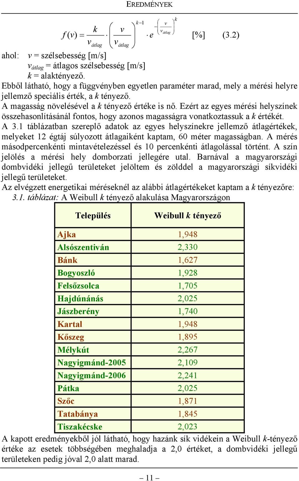 Ezért az egyes mérési helyszínek összehasonlításánál fontos, hogy azonos magasságra vonatkoztassuk a k értékét. A 3.