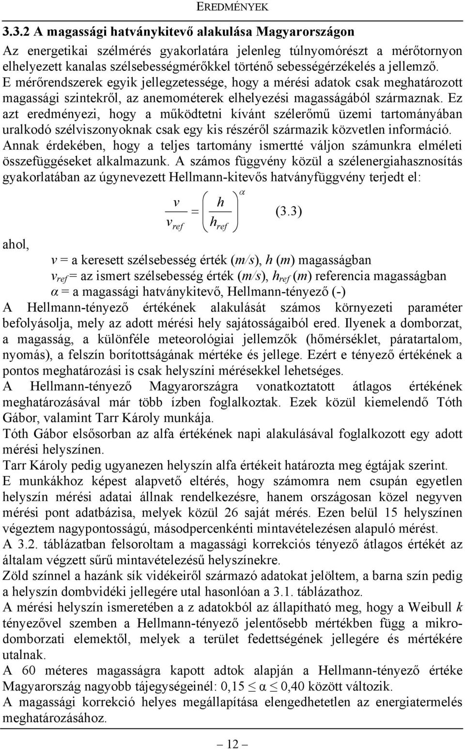 jellemző. E mérőrendszerek egyik jellegzetessége, hogy a mérési adatok csak meghatározott magassági szintekről, az anemométerek elhelyezési magasságából származnak.