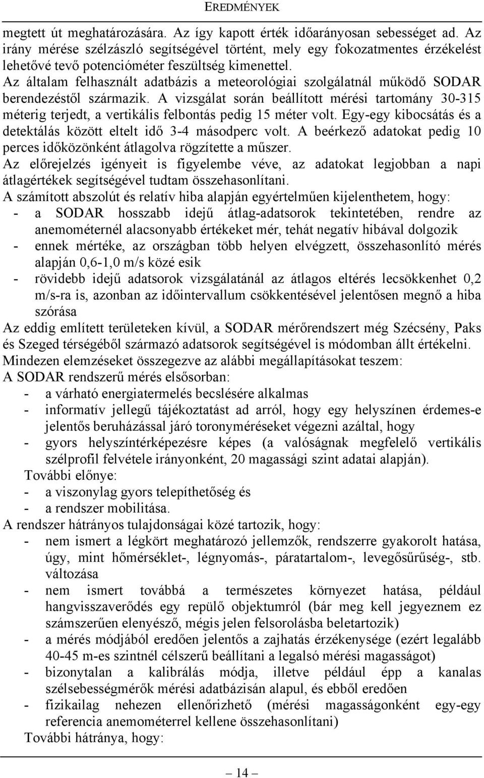 Az általam felhasznált adatbázis a meteorológiai szolgálatnál működő SODAR berendezéstől származik.