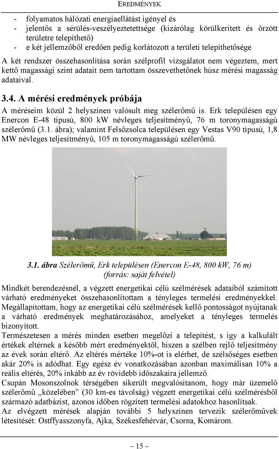 adataival. 3.4. A mérési eredmények próbája A méréseim közül 2 helyszínen valósult meg szélerőmű is.