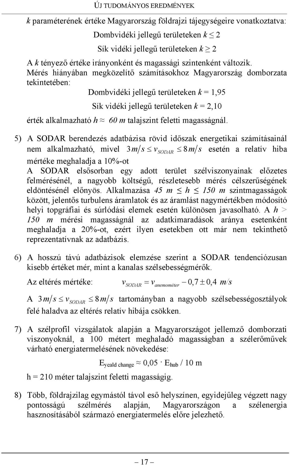 Mérés hiányában megközelítő számításokhoz Magyarország domborzata tekintetében: Dombvidéki jellegű területeken k = 1,95 Sík vidéki jellegű területeken k = 2,10 érték alkalmazható h 60 m talajszint