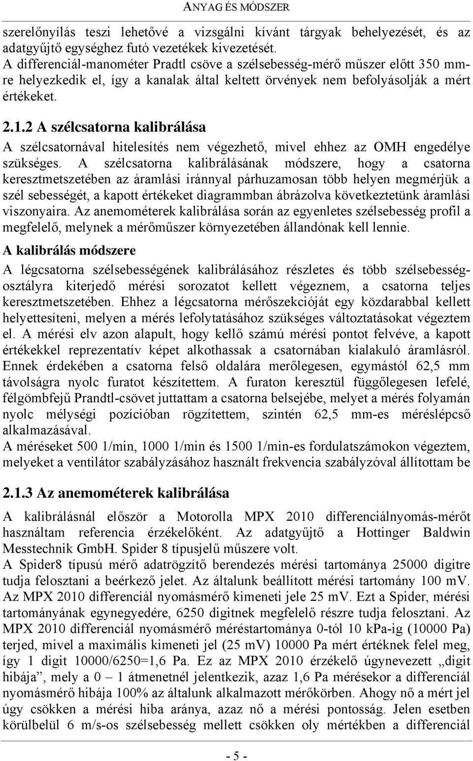 2 A szélcsatorna kalibrálása A szélcsatornával hitelesítés nem végezhető, mivel ehhez az OMH engedélye szükséges.