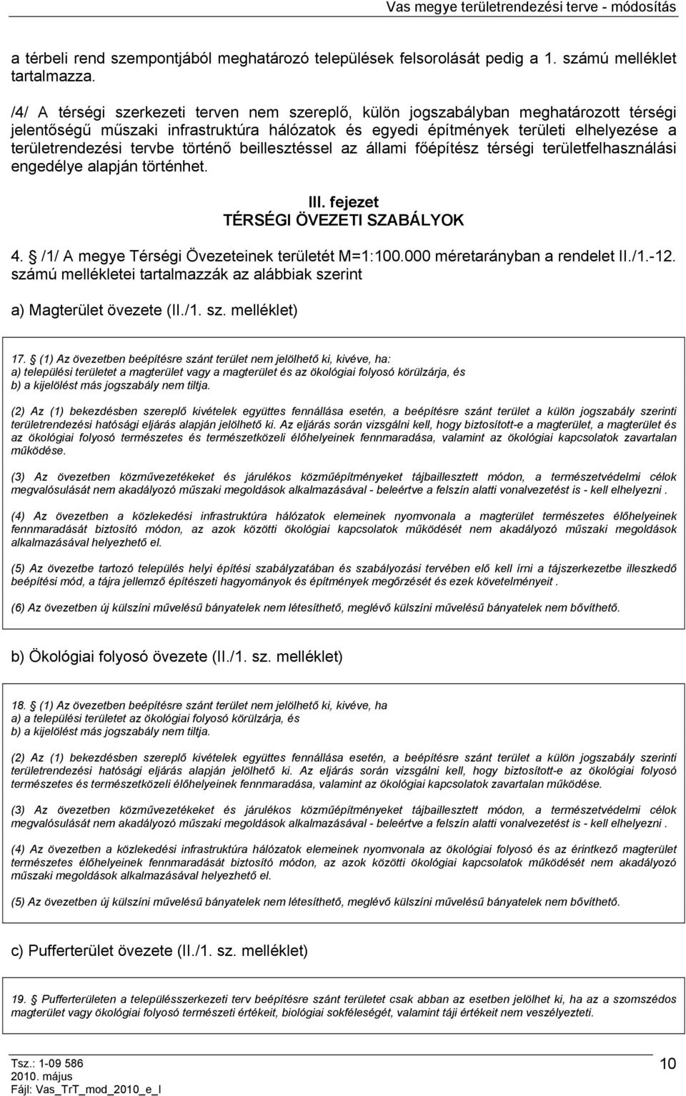 tervbe történő beillesztéssel az állami főépítész térségi területfelhasználási engedélye alapján történhet. III. fejezet TÉRSÉGI ÖVEZETI SZABÁLYOK 4. /1/ A megye Térségi Övezeteinek területét M=1:100.