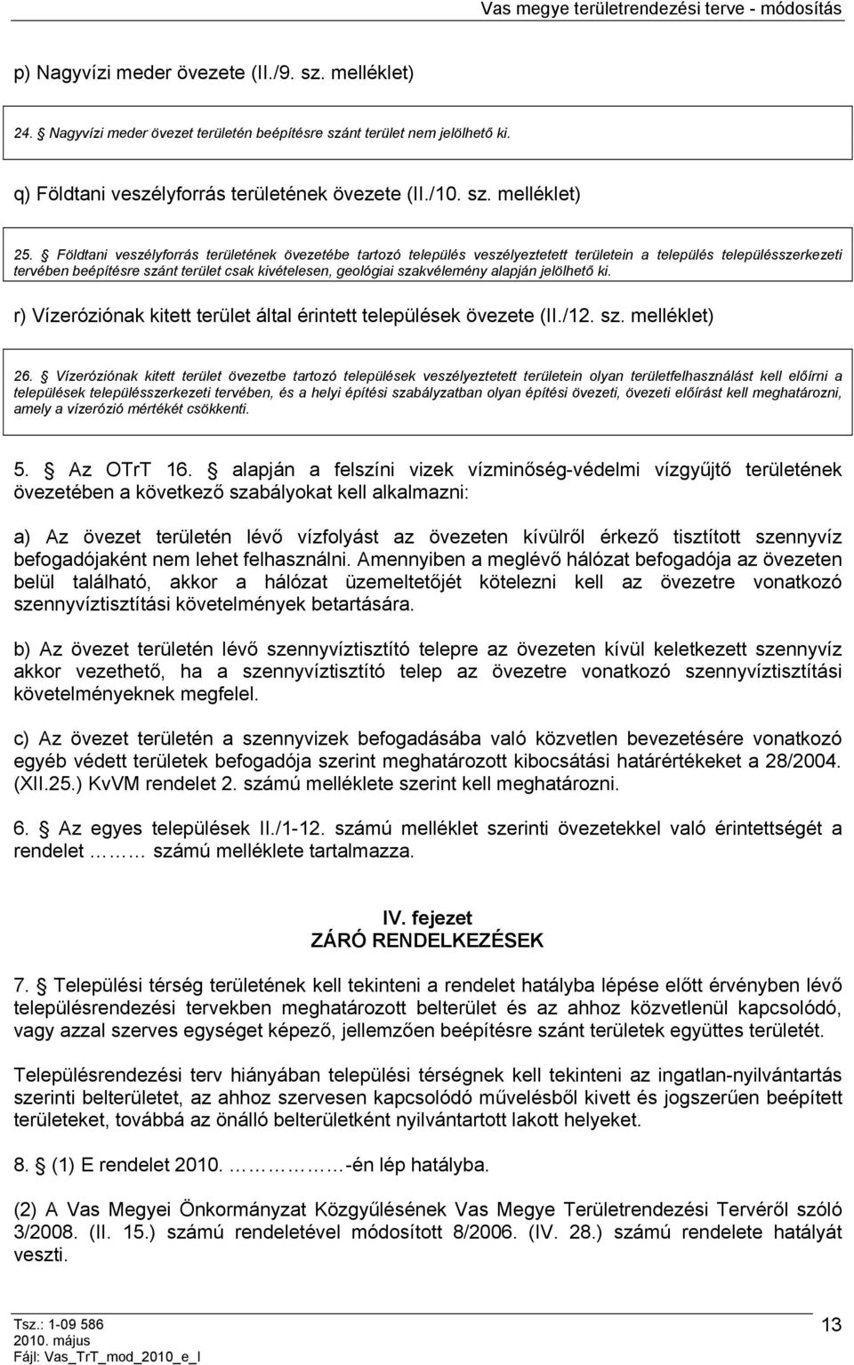 alapján jelölhető ki. r) Vízeróziónak kitett terület által érintett települések övezete (II./12. sz. melléklet) 26.