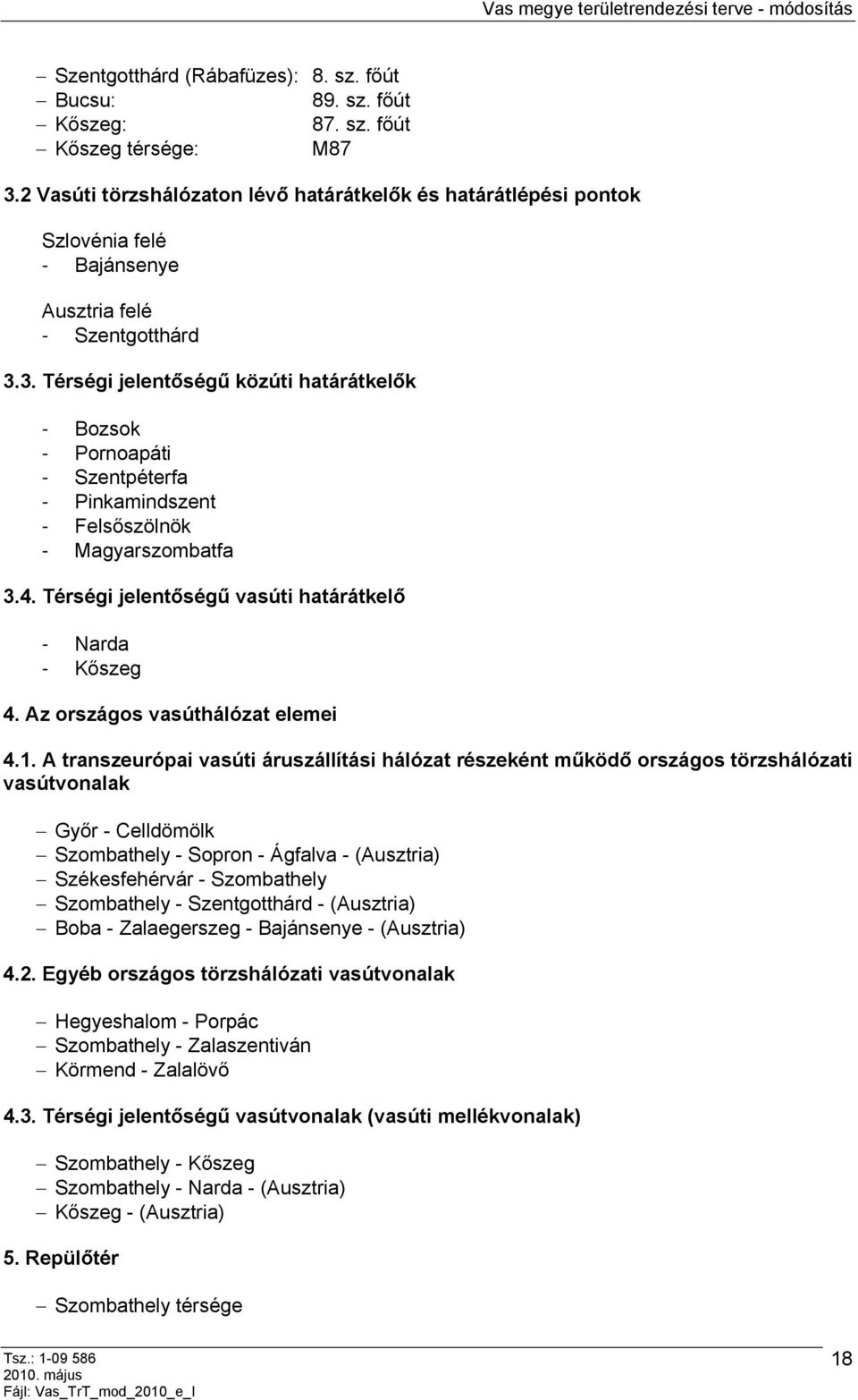 3. Térségi jelentőségű közúti határátkelők - Bozsok - Pornoapáti - Szentpéterfa - Pinkamindszent - Felsőszölnök - Magyarszombatfa 3.4. Térségi jelentőségű vasúti határátkelő - Narda - Kőszeg 4.