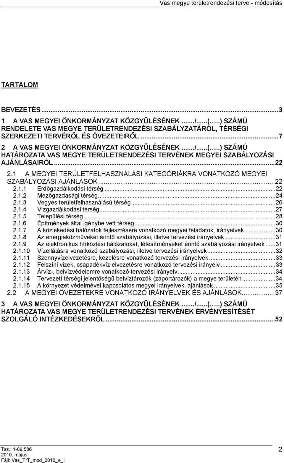 1 A MEGYEI TERÜLETFELHASZNÁLÁSI KATEGÓRIÁKRA VONATKOZÓ MEGYEI SZABÁLYOZÁSI AJÁNLÁSOK...22 2.1.1 Erdőgazdálkodási térség...22 2.1.2 Mezőgazdasági térség...24 2.1.3 Vegyes területfelhasználású térség.