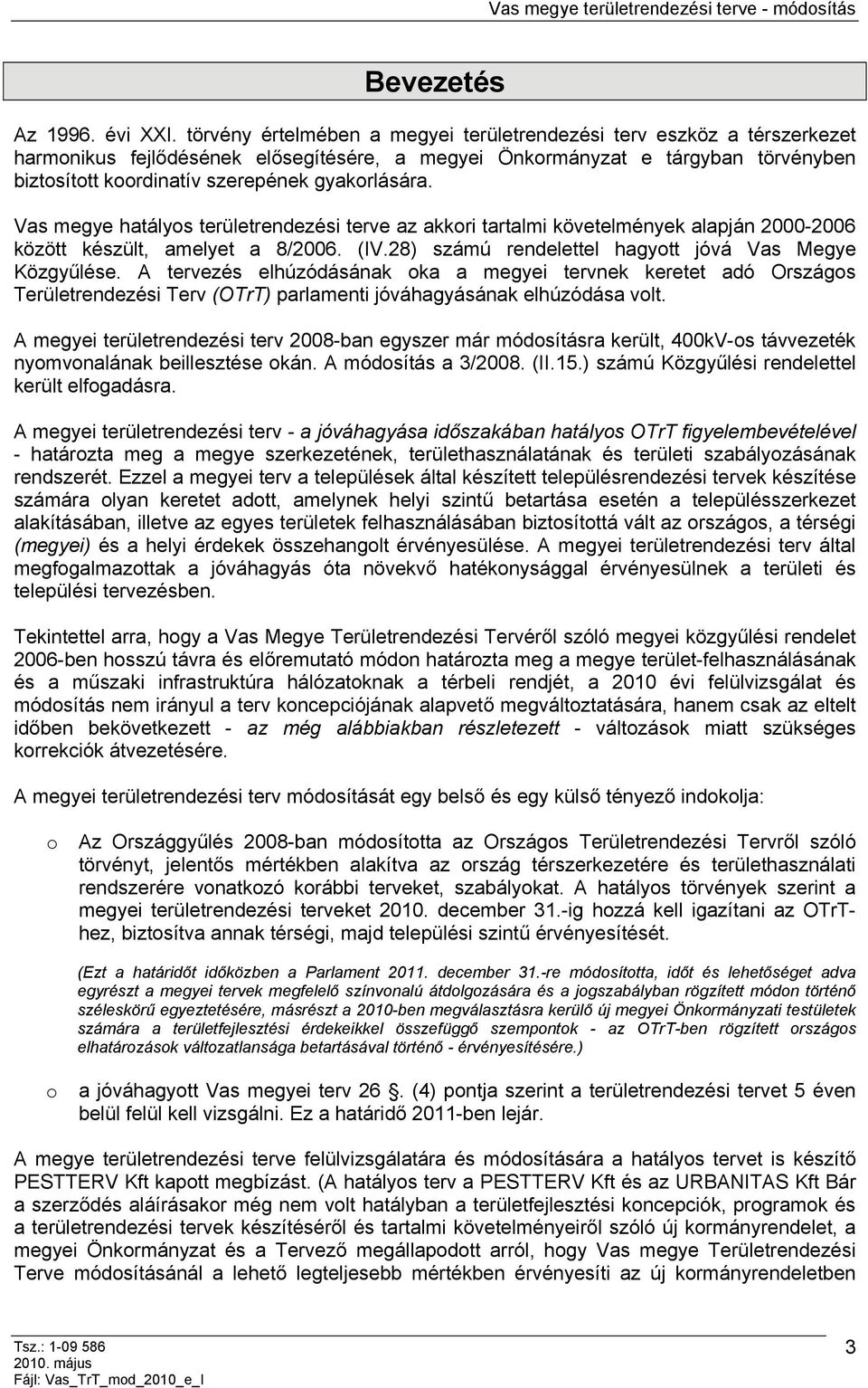 gyakorlására. Vas megye hatályos területrendezési terve az akkori tartalmi követelmények alapján 2000-2006 között készült, amelyet a 8/2006. (IV.