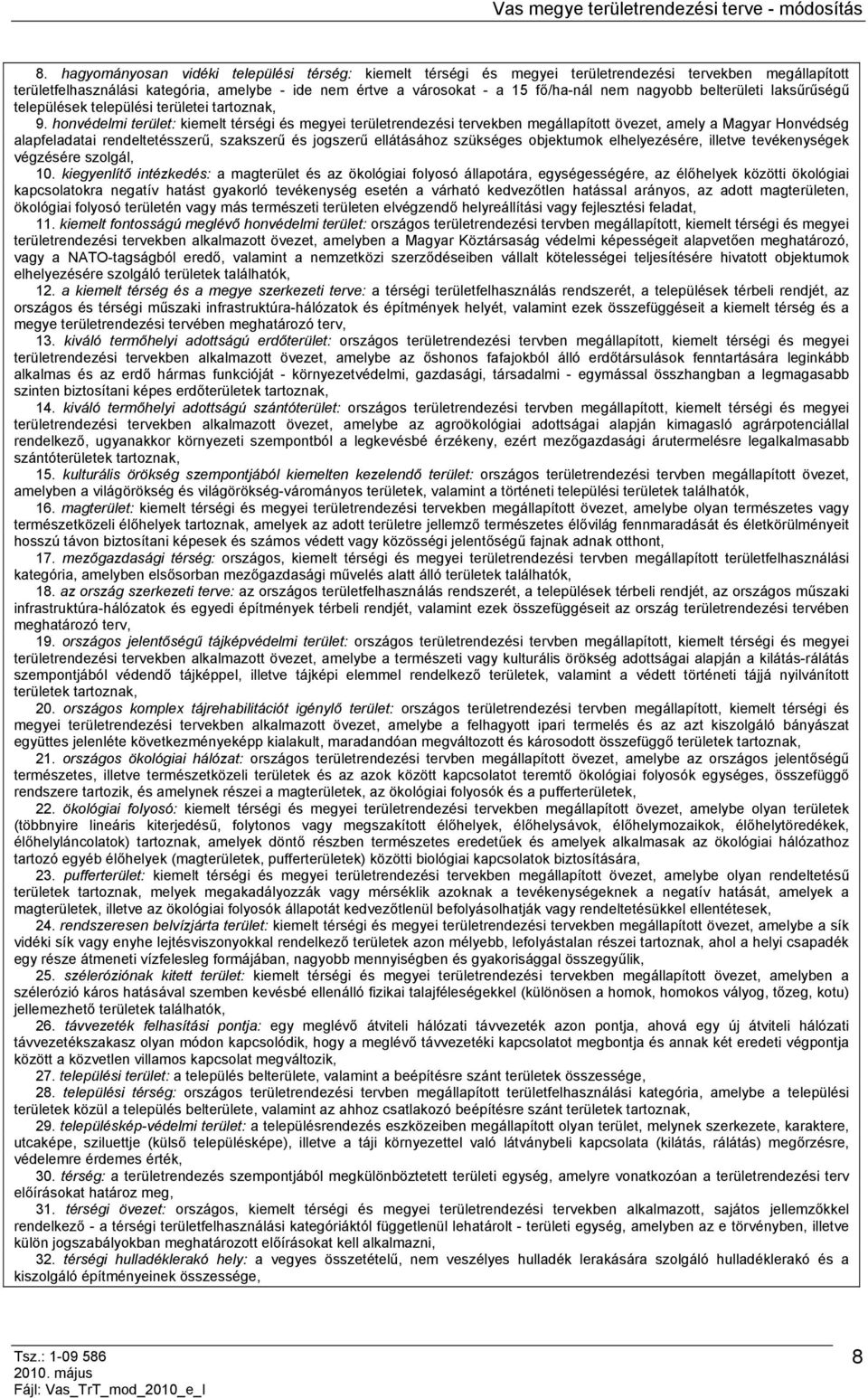 honvédelmi terület: kiemelt térségi és megyei területrendezési tervekben megállapított övezet, amely a Magyar Honvédség alapfeladatai rendeltetésszerű, szakszerű és jogszerű ellátásához szükséges