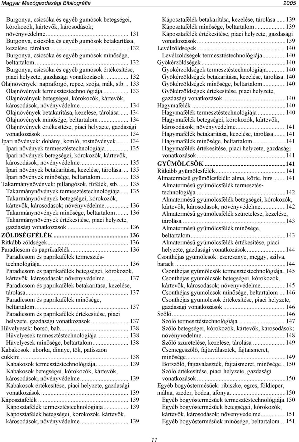 .. 132 Olajnövények: napraforgó, repce, szója, mák, stb... 133 Olajnövények termesztéstechnológiája... 133 Olajnövények betegségei, kórokozók, kártevők, károsodások; növényvédelme.