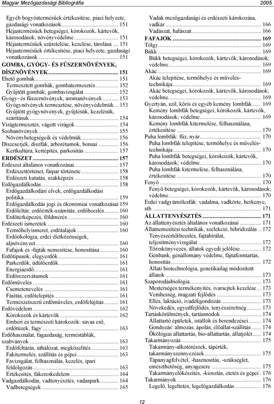 .. 151 Termesztett gombák, gombatermesztés... 152 Gyűjtött gombák, gombavizsgálat... 152 Gyógy- és fűszernövények, aromanövények... 153 Gyógynövények termesztése, növényvédelmük.