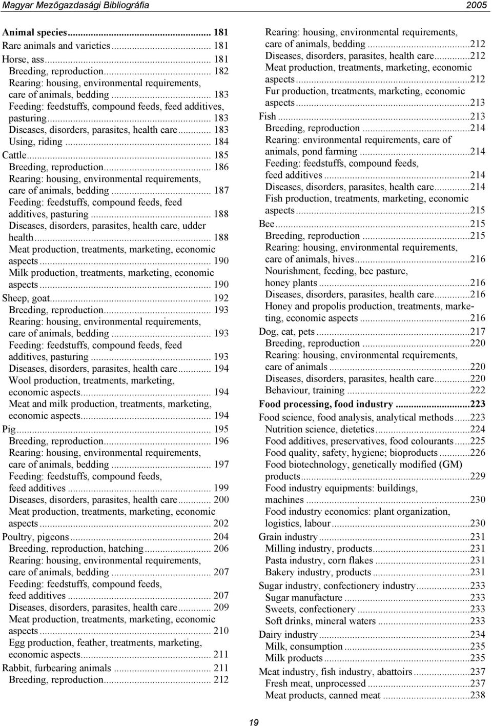 .. 186 Rearing: housing, environmental requirements, care of animals, bedding... 187 Feeding: feedstuffs, compound feeds, feed additives, pasturing.