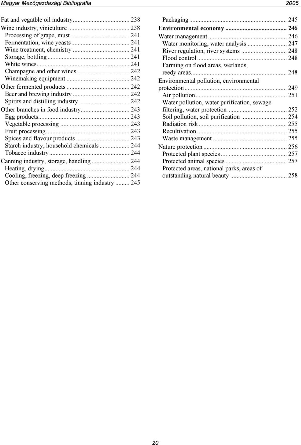.. 242 Other branches in food industry... 243 Egg products... 243 Vegetable processing... 243 Fruit processing... 243 Spices and flavour products... 243 Starch industry, household chemicals.