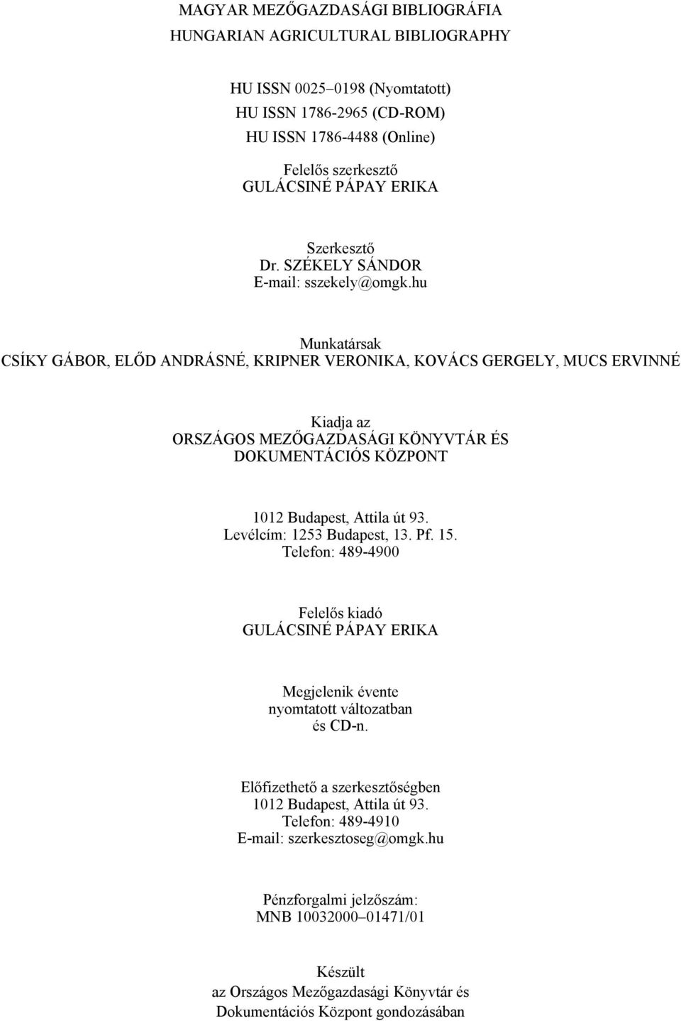 hu Munkatársak CSÍKY GÁBOR, ELŐD ANDRÁSNÉ, KRIPNER VERONIKA, KOVÁCS GERGELY, MUCS ERVINNÉ Kiadja az ORSZÁGOS MEZŐGAZDASÁGI KÖNYVTÁR ÉS DOKUMENTÁCIÓS KÖZPONT 1012 Budapest, Attila út 93.