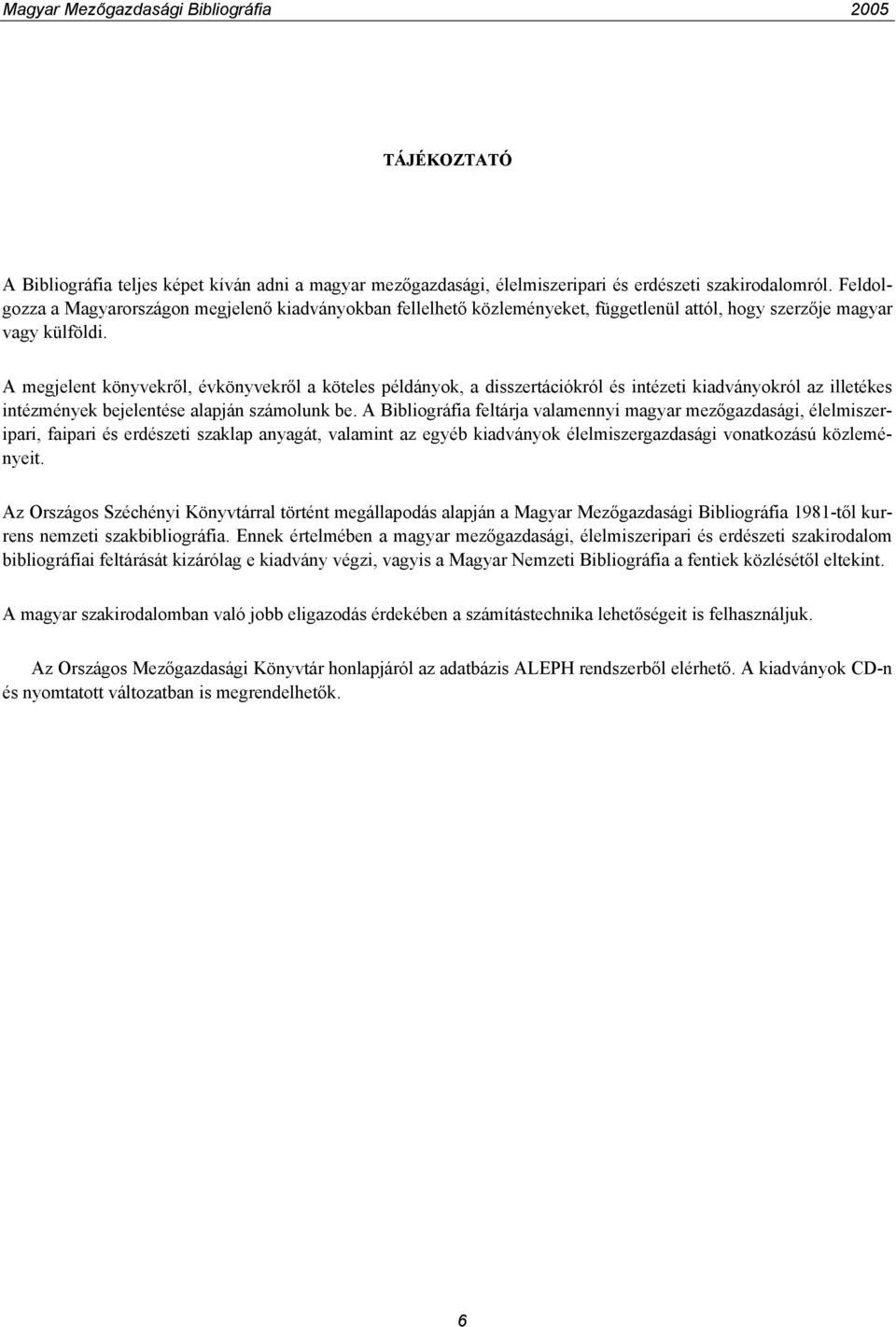 A megjelent könyvekről, évkönyvekről a köteles példányok, a disszertációkról és intézeti kiadványokról az illetékes intézmények bejelentése alapján számolunk be.