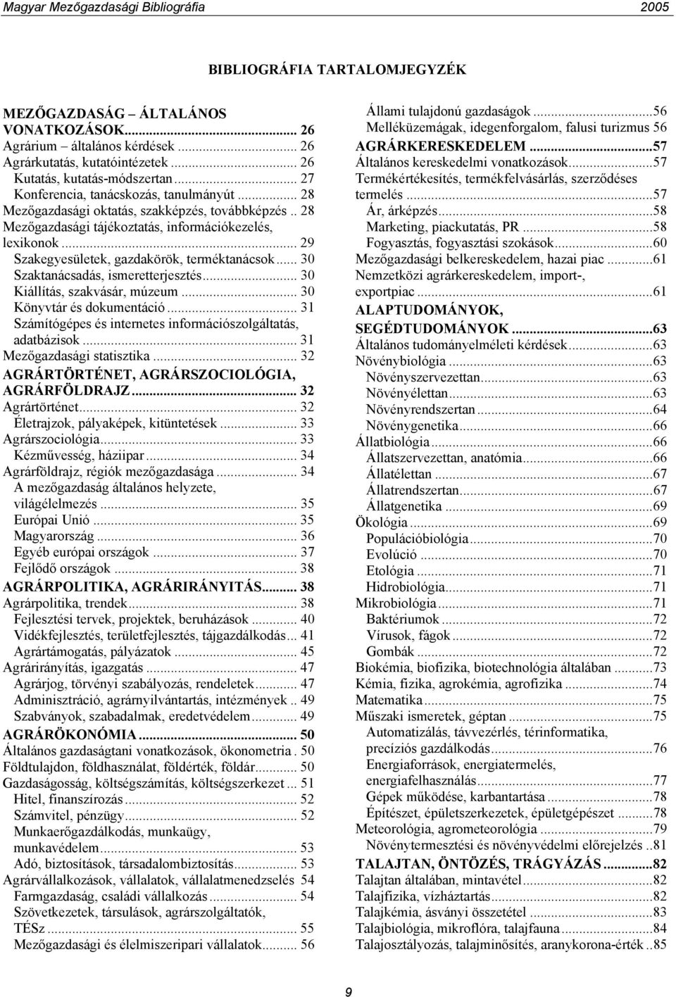 .. 29 Szakegyesületek, gazdakörök, terméktanácsok... 30 Szaktanácsadás, ismeretterjesztés... 30 Kiállítás, szakvásár, múzeum... 30 Könyvtár és dokumentáció.