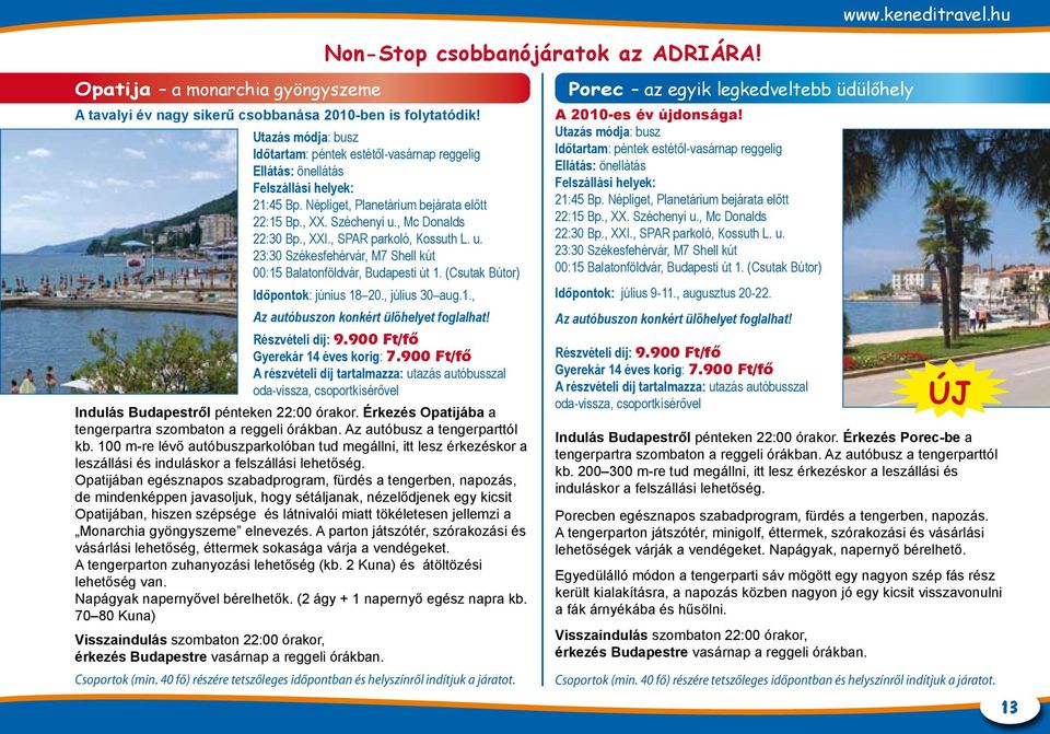 , SPAR parkoló, Kossuth L. u. 23:30 Székesfehérvár, M7 Shell kút 00:15 Balatonföldvár, Budapesti út 1. (Csutak Bútor) Időpontok: június 18 20., július 30 aug.1., Részvételi díj: 9.