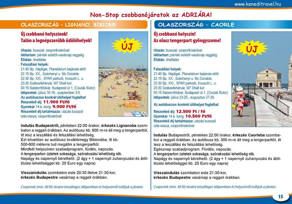 , SPAR parkoló, Kossuth L. u. 23:30 Székesfehérvár, M7 Shell kút 00:15 Balatonföldvár, Budapesti út 1. (Csutak Bútor) Időpontok: július 16-18., szeptember 3-5.