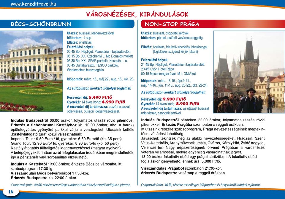 490 Ft/fő Gyerekár 14 éves korig: 4.990 Ft/fő A részvételi díj tartalmazza: utazás busszal oda-vissza, buszon idegenvezetéssel. Indulás Budapestről 06:00 órakor, folyamatos utazás rövid pihenővel.
